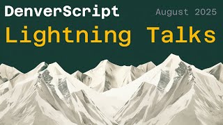 Lightning Talks | DenverScript August 2025