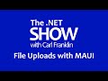 File Uploads with MAUI: The .NET Show with Carl Franklin Ep 36