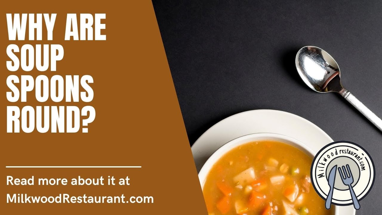 Why Are Soup Spoons Round? 3 Superb Reasons Why Soup Spoon Shaped Round