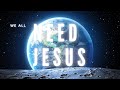 We All Need Jesus - Danny Gokey ft. Koryn Hawthorne | Lyrics