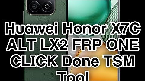 Huawei Honor X7C ALT LX2 Frp One Click Done TSM Tool