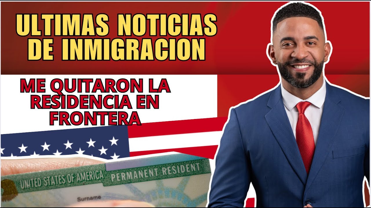 ¿TE PUEDEN QUITAR LA RESIDENCIA EN LA FRONTERA?  BASE LEGAL Y CÓMO EVITARLO