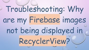 Troubleshooting: Why are my Firebase images not being displayed in RecyclerView?
