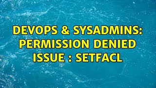 Famous DevOps & SysAdmins: Permission Denied Issue : setfacl Profile