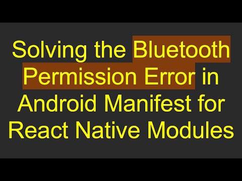 Solving the Bluetooth Permission Error in Android Manifest for React Native Modules