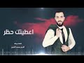 اعطيتك حظر اجمل الاغاني الحزينه 2020 الفنان محمد الشيخ اعطيتك حظر اجمل الاغاني الحزينه 2020 الفنان محمد الشيخ