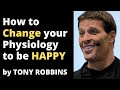 How to Change your Physiology to be Happy - Tony Robbins motivation (MUST WATCH)