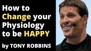 How to Change your Physiology to be Happy - Tony Robbins motivation (MUST WATCH)