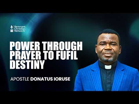 POWER THROUGH PRAYER TO FULFILL DESTINY - APOSTLE DONATUS IORUSE