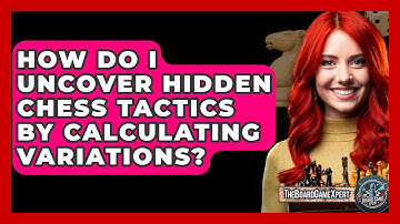 How Do I Uncover Hidden Chess Tactics By Calculating Variations? - The Board Game Xpert
