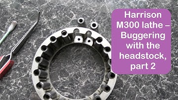 Harrison M300 lathe - Buggering with the headstock part 2