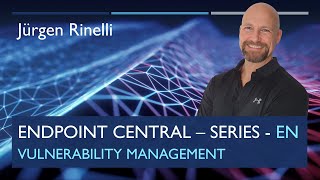 Endpoint Central Series with Juergen Rinelli – Episode 3: Vulnerability Management