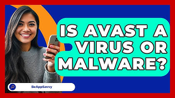 Is Avast A Virus Or Malware? - Be App Savvy