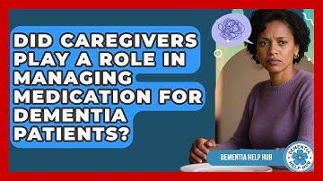 Did Caregivers Play a Role in Managing Medication for Dementia Patients? | Test