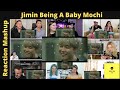 JIMIN BEING A BABY MOCHI | Reaction Mashup !!!