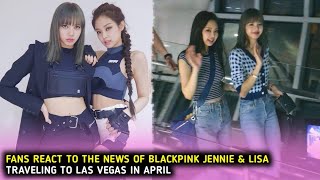 BLACKPINK Jennie & Lisa Traveling To Las Vegas In April 