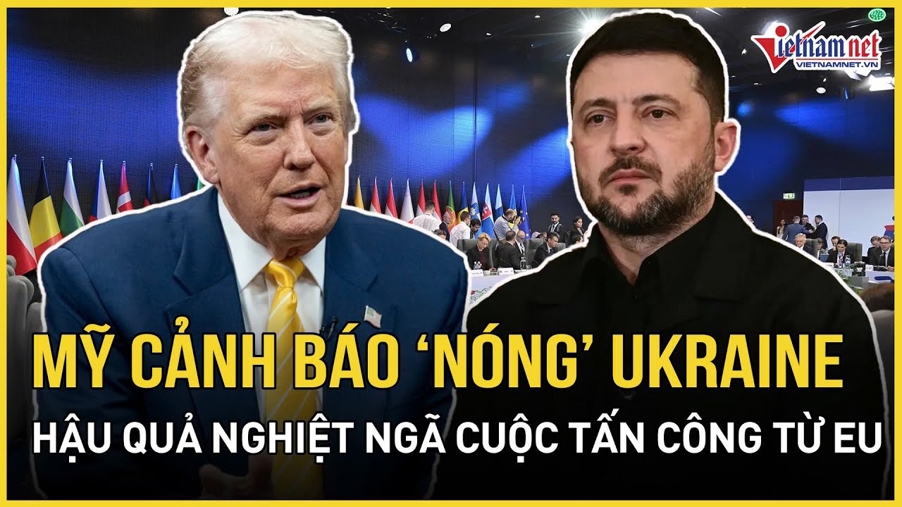 Mỹ bất ngờ cảnh báo “nóng” Ukraine về hậu quả nghiệt ngã của cuộc tấn công từ EU | VietNamNet