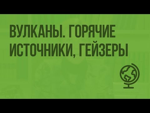 Вулканы. Горячие источники, гейзеры. Видеоурок по географии 5 класс