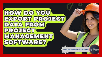 How Do You Export Project Data From Project Management Software? - Civil Engineering Explained