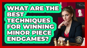 What Are The Best Techniques For Winning Minor Piece Endgames? - The Chess Codex