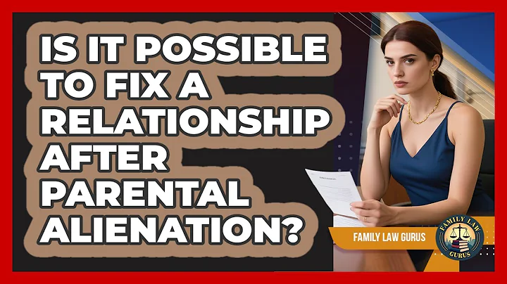 Is It Possible To Fix A Relationship After Parental Alienation? - Family Law Gurus