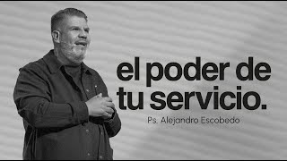 El Poder De Tu Servicio | Alejandro Escobedo