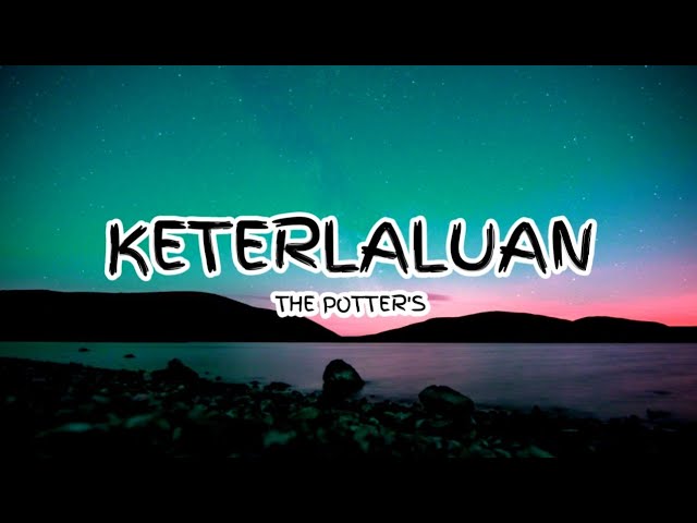 THE POTTER'S - KETERLALUAN (Lirik) 🎵 class=