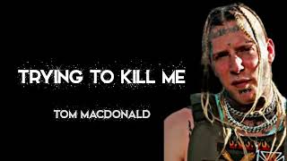 Tom MacDonald - Trying To Kill Me (Lyrics)