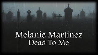 Melanie Martinez - Dead To Me (Lyric Video)