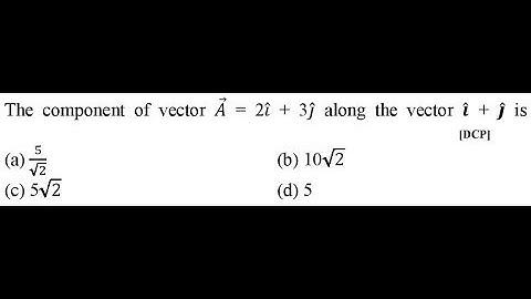 The component of vector 𝐴 = 2𝑖 + 3𝑗 along the vector 𝒊 +