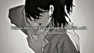 Pilihan hatiku X Cinta terbaik X Memilih setia ( speed up version)