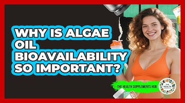 Why Is Algae Oil Bioavailability So Important? - The Health Supplement Hub