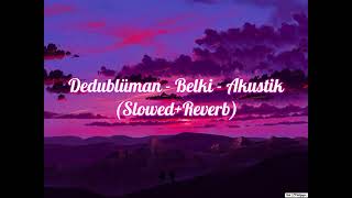 Dedublüman - Belki - Akustik(Slowed+Reverb)