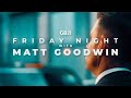 Friday Night with Matt Goodwin | Friday 9th January