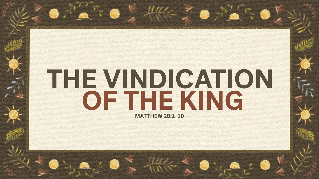 The King // The Vindication of The King - Matt Carvel // Matthew 28:1-10 Cover Image