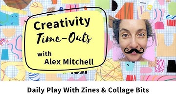 Alex Mitchell Creativity Time-Out VIDEO: Daily Play With Zines & Collage Bits