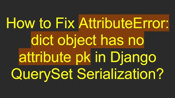 How to Fix AttributeError: dict object has no attribute pk in Django QuerySet Serialization?