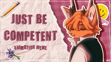 Just be competent || Animation meme