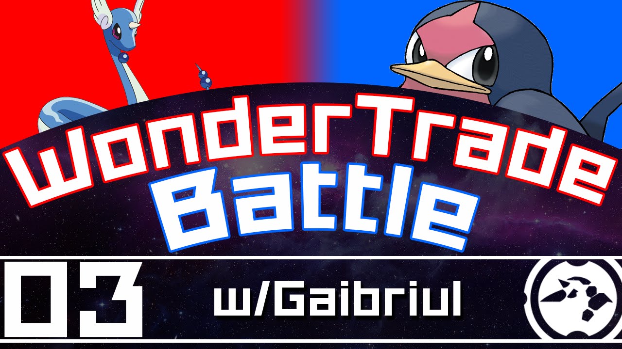 WonderTrade Battle #3 w/Gaibriul - "DID YOU BLUFF ME?!"