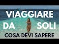 VIAGGIARE DA SOLI: ECCO COSA DEVI ASSOLUTAMENTE SAPERE!