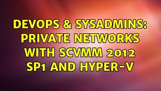 DevOps & SysAdmins: Private networks with SCVMM 2012 SP1 and Hyper-V (2 Solutions!!) Information