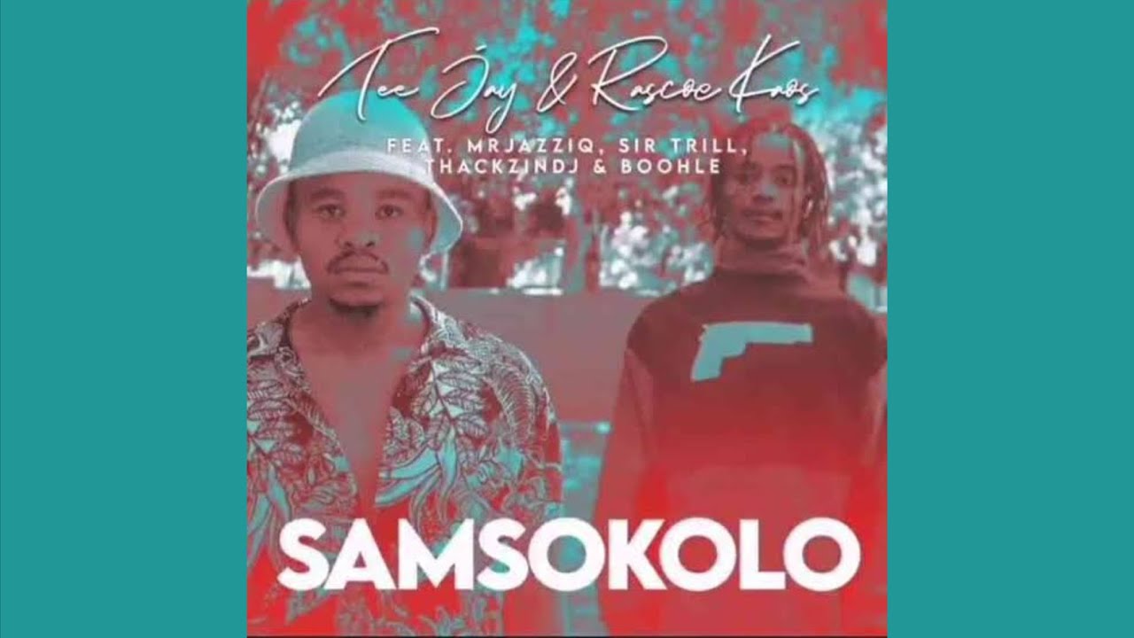 Tee Jay  Rascoe Kaos   SamSokolo ft Mr JazzQ Sir Trill ThackzinDj  Boohle