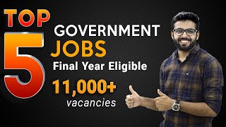 𝗧𝗢𝗣 𝟱 𝗚𝗢𝗩𝗘𝗥𝗡𝗠𝗘𝗡𝗧 𝗝𝗢𝗕𝗦 | Final year Eligible | 11,000+ Vacancies | Government Jobs 2020