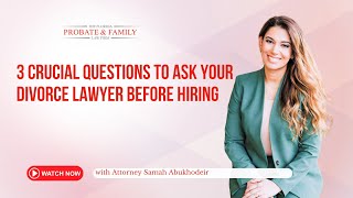 3 Crucial Questions to Ask Your Divorce Lawyer Before Hiring
