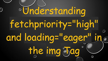Understanding fetchpriority="high" and loading="eager" in the img Tag