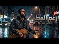 جديد الهيبة رغم المطر مزيج رائع بين الرومانسية والحزن أفضل أغاني الهيبة mp3