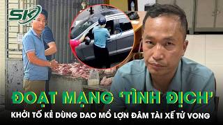 Khởi tố kẻ đập kính ô tô, dùng dao mổ lợn đoạt mạng ‘tình địch’ do ghen tuông ở Hà Nội | SKĐS