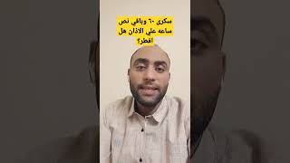 سكرى ٦٠ هل افطر وبتقي نص ساعه علي المغرب؟ #سلامتك