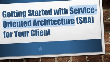 Getting Started with Service-Oriented Architecture (SOA) for Your Client