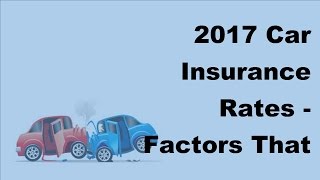 Full 2017 Car Insurance Rates |  Factors That Can Affect Your Car Insurance Rates Update